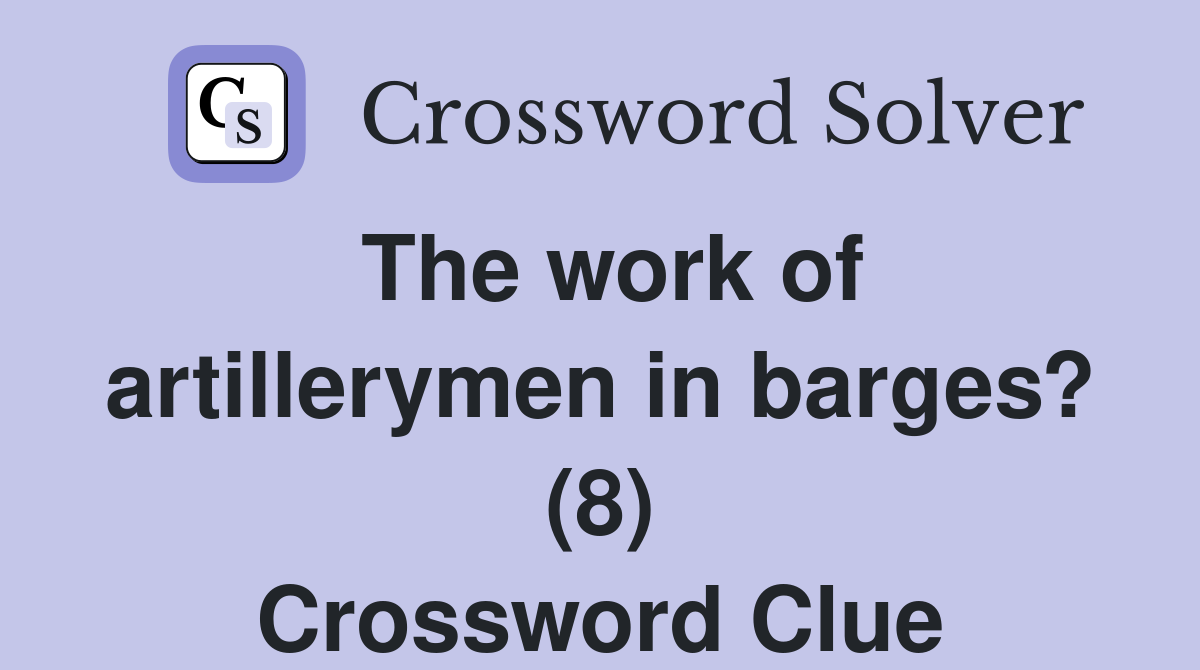 The work of artillerymen in barges? (8) Crossword Clue Answers